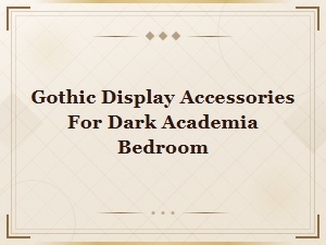 Elegant Gothic Touches for Your Dark Academia Bedroom