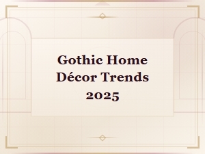 Gothic Home Décor Trends 2025: Dark Elegance for Modern Spaces