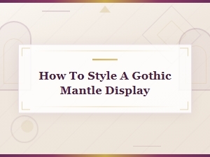 How to Style a Gothic Mantle Display