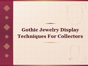 Gothic Jewelry Display Techniques for Collectors: Showcase Your Dark Treasures
