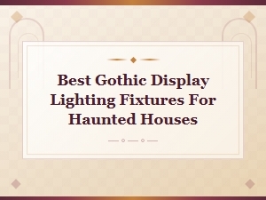 Best Gothic Display Lighting Fixtures for Haunted Houses | Top Picks 2024