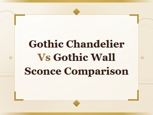 Gothic Chandelier vs Gothic Wall Sconce Comparison