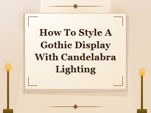 Gothic Display Styling with Candelabra Lighting Tips and Ideas