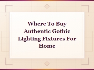 Where to Buy Authentic Gothic Lighting Fixtures for Your Home