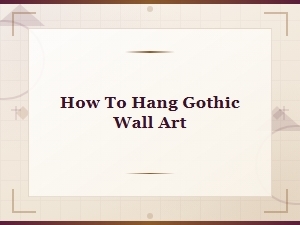 How to Hang Gothic Wall Art: Easy Tips for a Dark, Dramatic Display